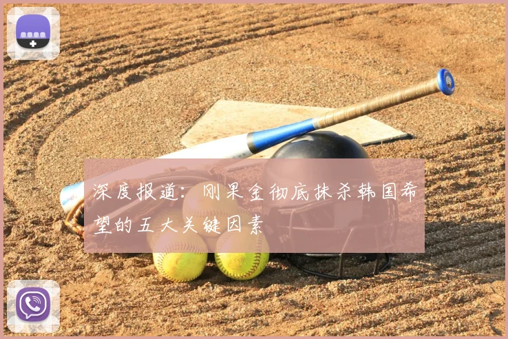 深度报道：刚果金彻底抹杀韩国希望的五大关键因素